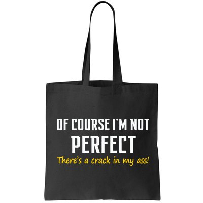 Of Course I Am Not Perfect There's A Crack in My Ass Bag
