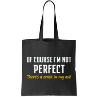 Of Course I Am Not Perfect There's A Crack in My Ass Bag