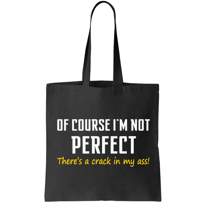 Of Course I Am Not Perfect There's A Crack in My Ass Bag