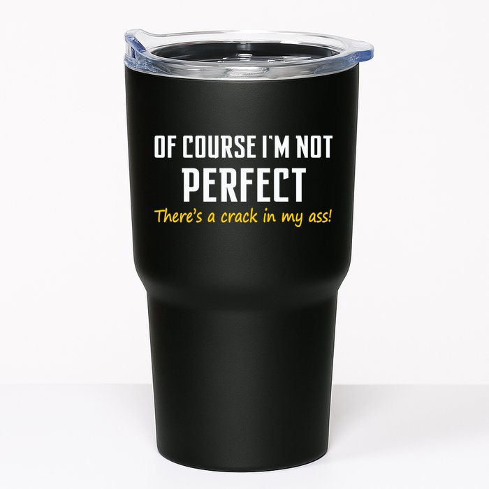 Of Course I Am Not Perfect There's A Crack in My Ass Tumbler