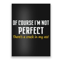 Of Course I Am Not Perfect There's A Crack in My Ass Poster