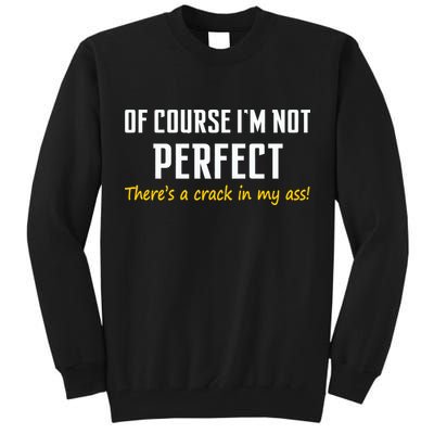 Of Course I Am Not Perfect There's A Crack in My Ass Tall Sweatshirt