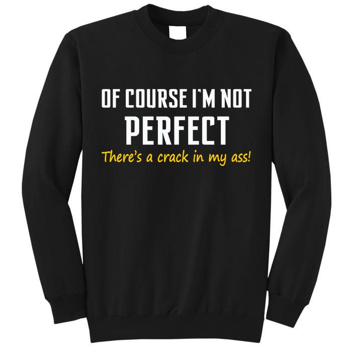 Of Course I Am Not Perfect There's A Crack in My Ass Tall Sweatshirt