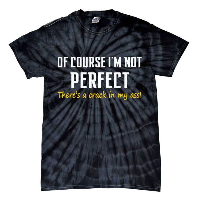 Of Course I Am Not Perfect There's A Crack in My Ass Tie-Dye T-Shirt
