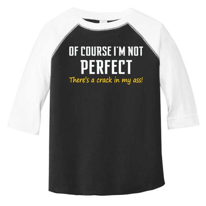 Of Course I Am Not Perfect There's A Crack in My Ass Toddler Fine Jersey T-Shirt