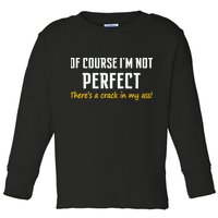Of Course I Am Not Perfect There's A Crack in My Ass Toddler Long Sleeve Shirt