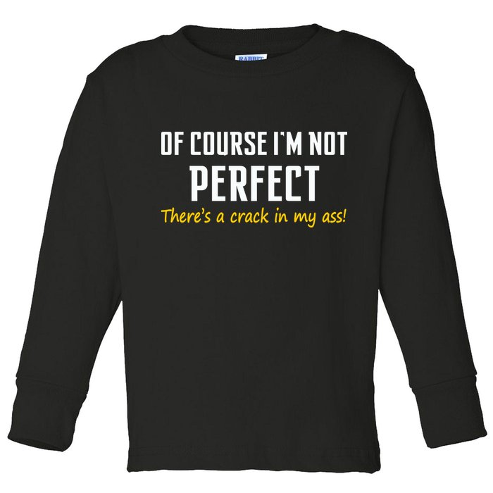 Of Course I Am Not Perfect There's A Crack in My Ass Toddler Long Sleeve Shirt