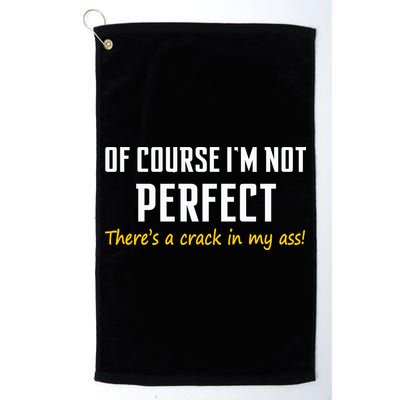 Of Course I Am Not Perfect There's A Crack in My Ass Golf Towel