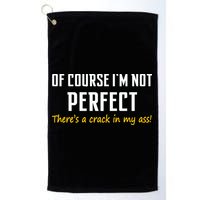 Of Course I Am Not Perfect There's A Crack in My Ass Golf Towel