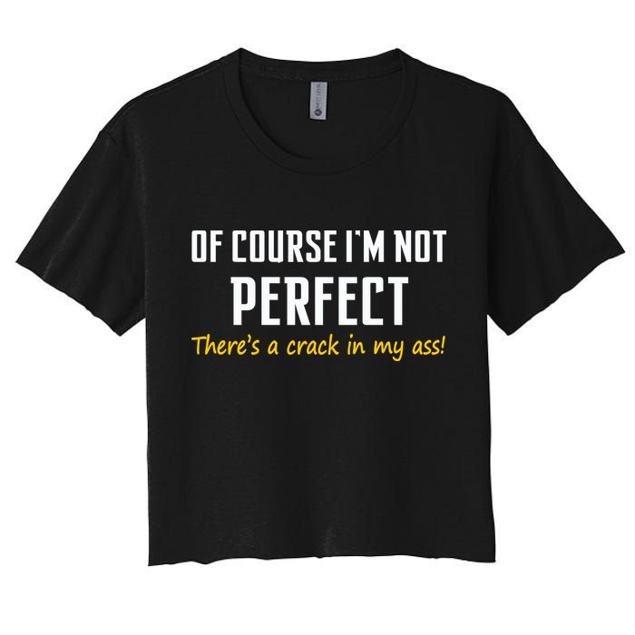 Of Course I Am Not Perfect There's A Crack in My Ass Crop Top