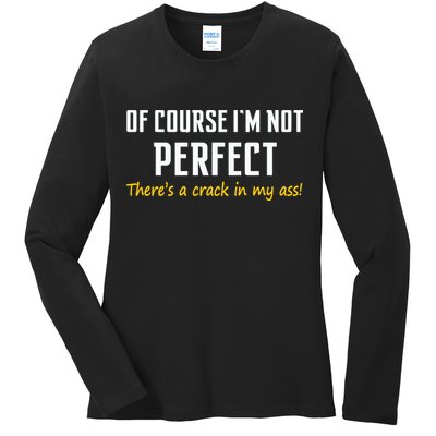 Of Course I Am Not Perfect There's A Crack in My Ass Ladies Long Sleeve Shirt