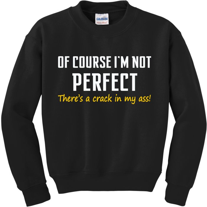 Of Course I Am Not Perfect There's A Crack in My Ass Kids Sweatshirt