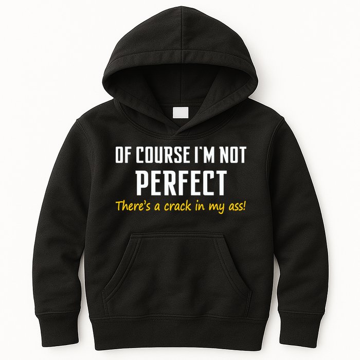 Of Course I Am Not Perfect There's A Crack in My Ass Kids Hoodie