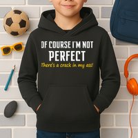Of Course I Am Not Perfect There's A Crack in My Ass Kids Hoodie