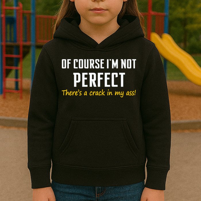 Of Course I Am Not Perfect There's A Crack in My Ass Kids Hoodie