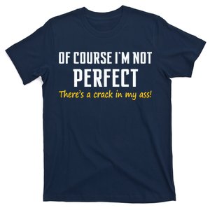 Of Course I Am Not Perfect There's A Crack in My Ass T-Shirt