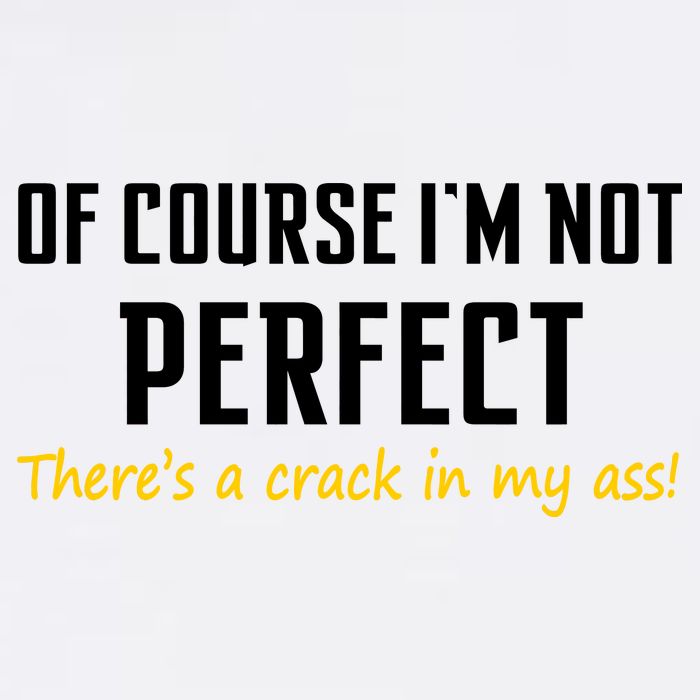 Of Course I Am Not Perfect There's A Crack in My Ass Garment-Dyed Sweatshirt
