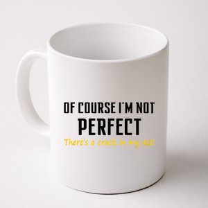 Of Course I Am Not Perfect There's A Crack in My Ass Coffee Mug