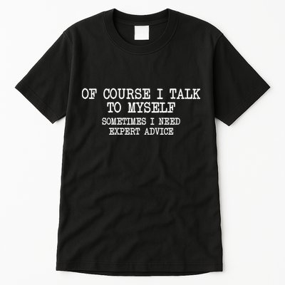 Of Course I Talk To My Self Tall T-Shirt