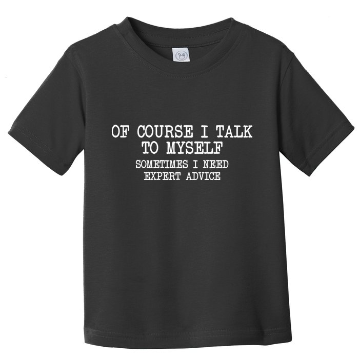 Of Course I Talk To My Self Toddler T-Shirt