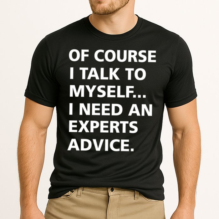 Of Course I Talk To Myself… I need an Experts Advice Performance Shirt
