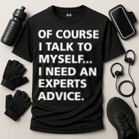Of Course I Talk To Myself… I need an Experts Advice Performance Shirt
