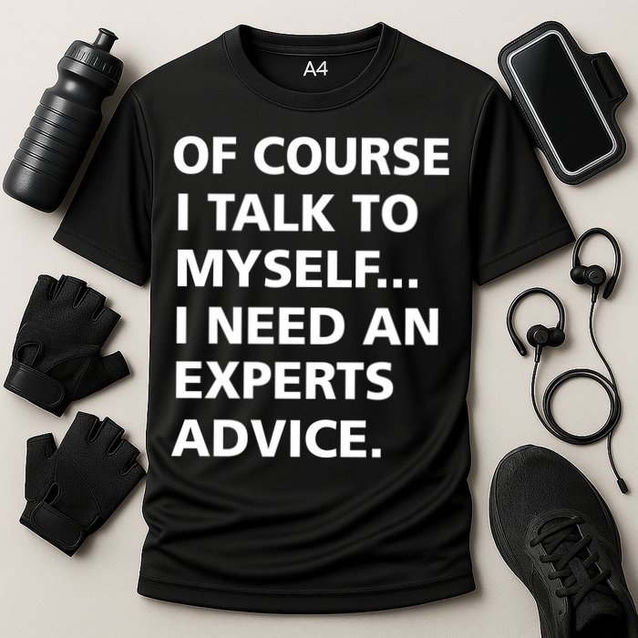 Of Course I Talk To Myself… I need an Experts Advice Performance Shirt