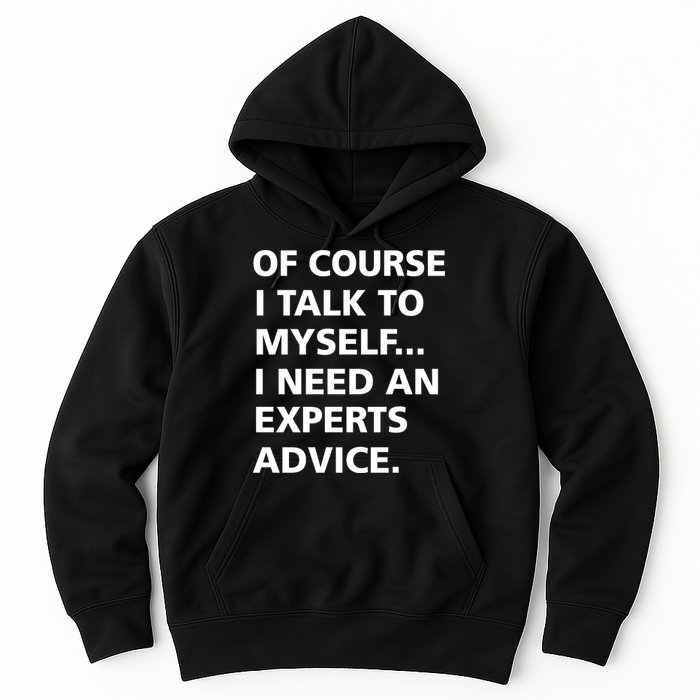 Of Course I Talk To Myself… I need an Experts Advice Hoodie