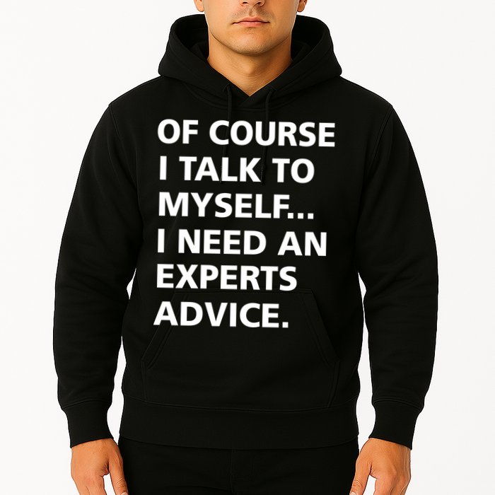Of Course I Talk To Myself… I need an Experts Advice Hoodie