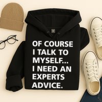 Of Course I Talk To Myself… I need an Experts Advice Hoodie