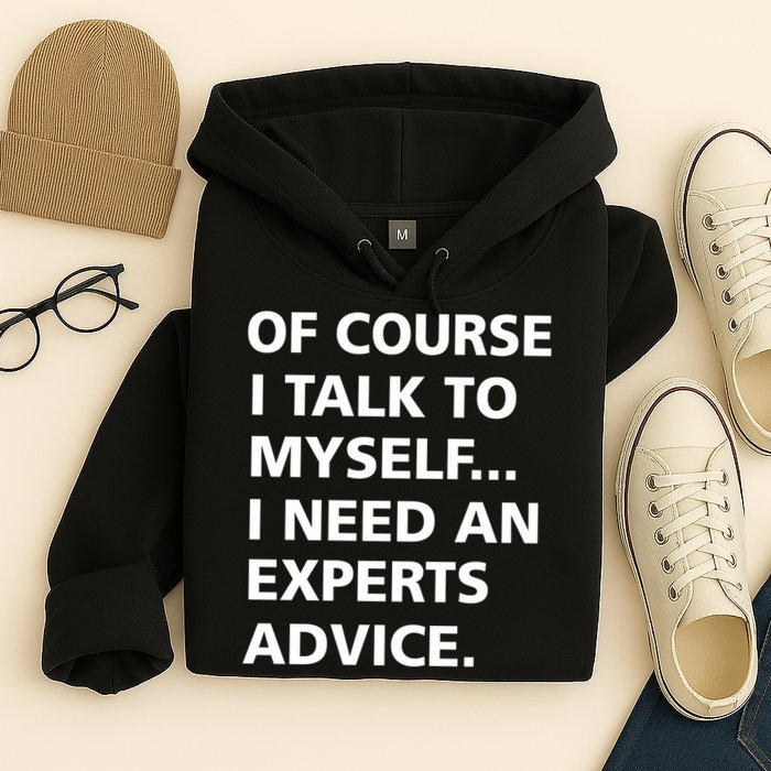 Of Course I Talk To Myself… I need an Experts Advice Hoodie