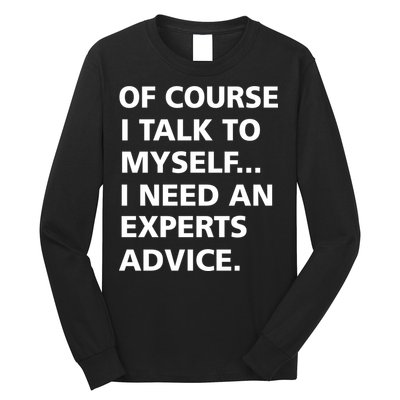 Of Course I Talk To Myself… I need an Experts Advice Long Sleeve Shirt