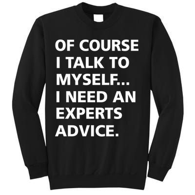 Of Course I Talk To Myself… I need an Experts Advice Sweatshirt