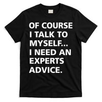 Of Course I Talk To Myself… I need an Experts Advice T-Shirt
