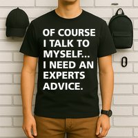 Of Course I Talk To Myself… I need an Experts Advice T-Shirt