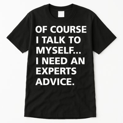 Of Course I Talk To Myself… I need an Experts Advice Tall T-Shirt