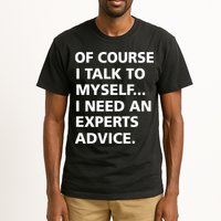 Of Course I Talk To Myself… I need an Experts Advice Tall T-Shirt