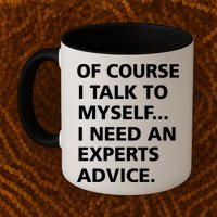 Of Course I Talk To Myself… I need an Experts Advice Mug