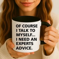 Of Course I Talk To Myself… I need an Experts Advice Mug