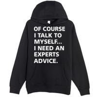 Of Course I Talk To Myself… I need an Experts Advice Premium Pullover Hoodie
