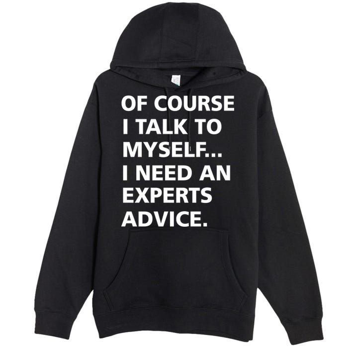 Of Course I Talk To Myself… I need an Experts Advice Premium Pullover Hoodie