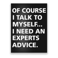 Of Course I Talk To Myself… I need an Experts Advice Poster