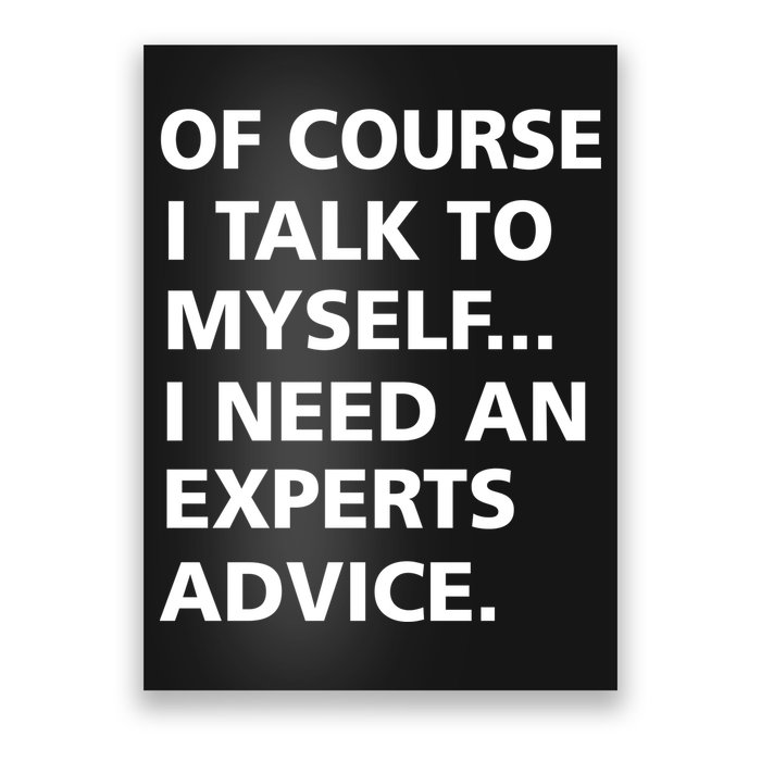 Of Course I Talk To Myself… I need an Experts Advice Poster