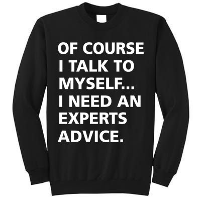Of Course I Talk To Myself… I need an Experts Advice Tall Sweatshirt