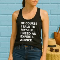 Of Course I Talk To Myself… I need an Experts Advice Womens Tank Top