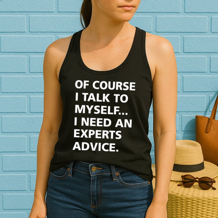 Of Course I Talk To Myself… I need an Experts Advice Womens Tank Top