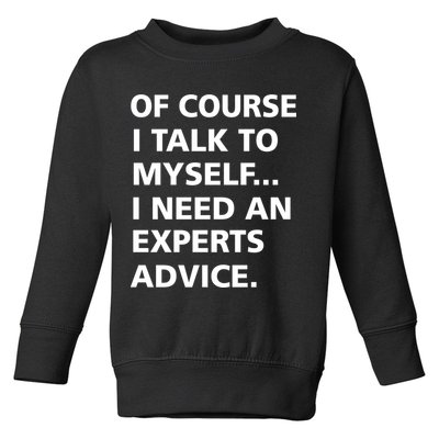 Of Course I Talk To Myself… I need an Experts Advice Toddler Sweatshirt