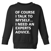 Of Course I Talk To Myself… I need an Experts Advice Toddler Sweatshirt