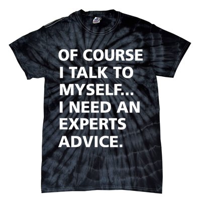 Of Course I Talk To Myself… I need an Experts Advice Tie-Dye T-Shirt