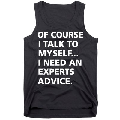 Of Course I Talk To Myself… I need an Experts Advice Tank Top